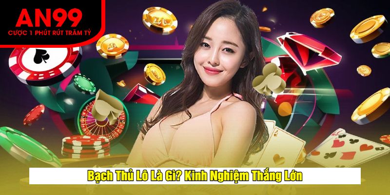 Bạch Thủ Lô Là Gì? Kinh Nghiệm Thắng Lớn
