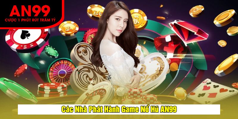 Các Nhà Phát Hành Game Nổ Hũ AN99