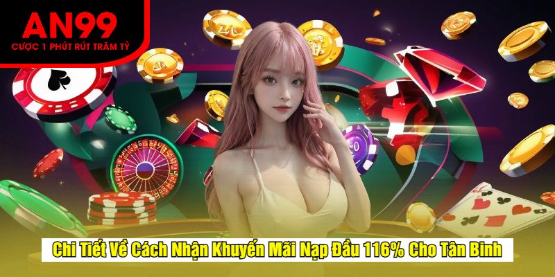 Chi Tiết Về Cách Nhận Khuyến Mãi Nạp Đầu 116% Cho Tân Binh