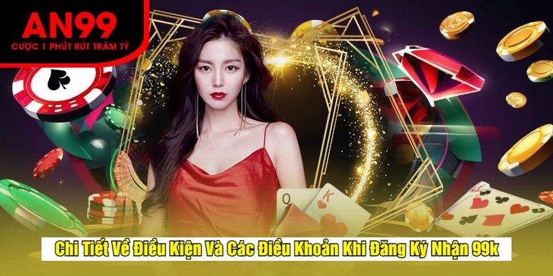 Chi Tiết Về Điều Kiện Và Các Điều Khoản Khi Đăng Ký Nhận 99k