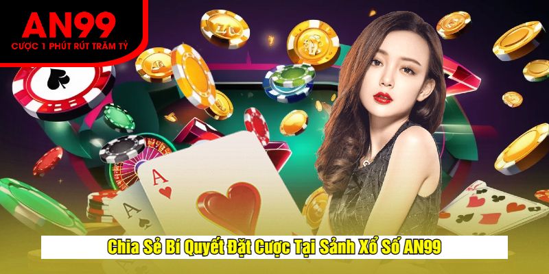 Chia Sẻ Bí Quyết Đặt Cược Tại Sảnh Xổ Số AN99
