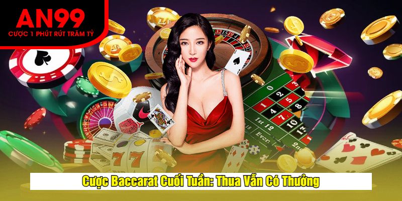 Cược Baccarat Cuối Tuần: Thua Vẫn Có Thưởng