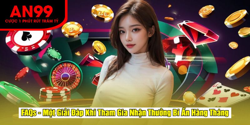 FAQs - Một Giải Đáp Khi Tham Gia Nhận Thưởng Bí Ẩn Hàng Tháng