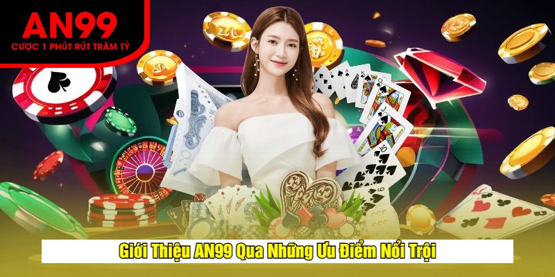 Giới Thiệu AN99 Qua Những Ưu Điểm Nổi Trội