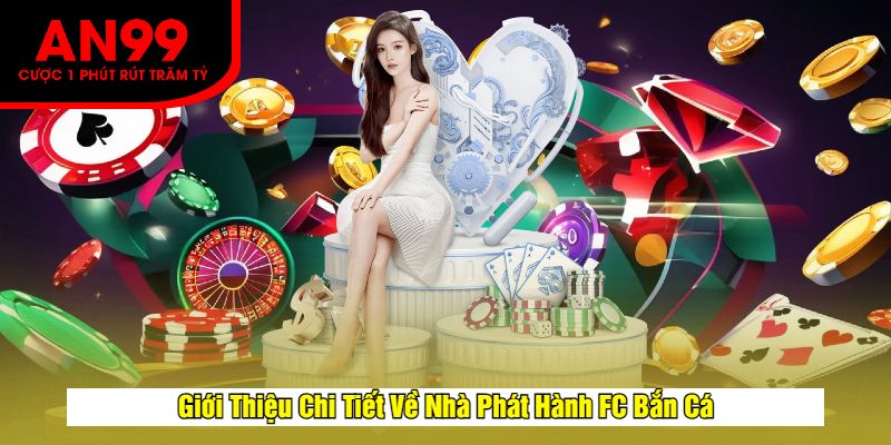 Giới Thiệu Chi Tiết Về Nhà Phát Hành FC Bắn Cá