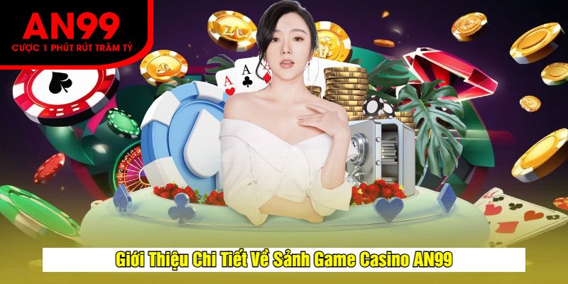 Giới Thiệu Chi Tiết Về Sảnh Game Casino AN99