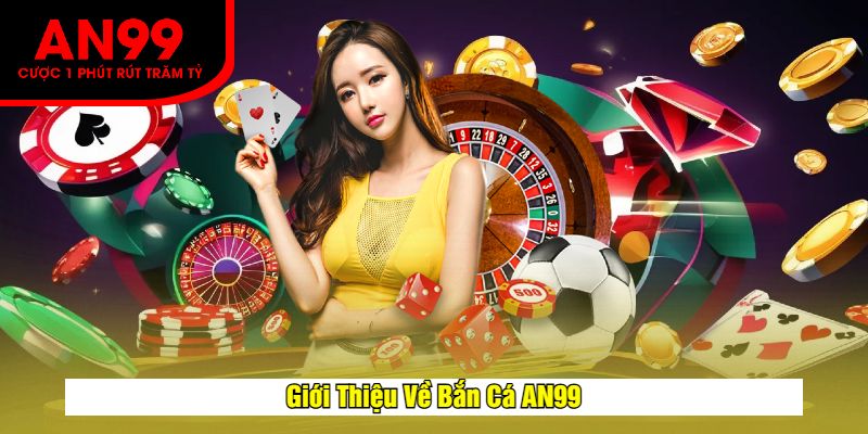 Giới Thiệu Về Bắn Cá AN99
