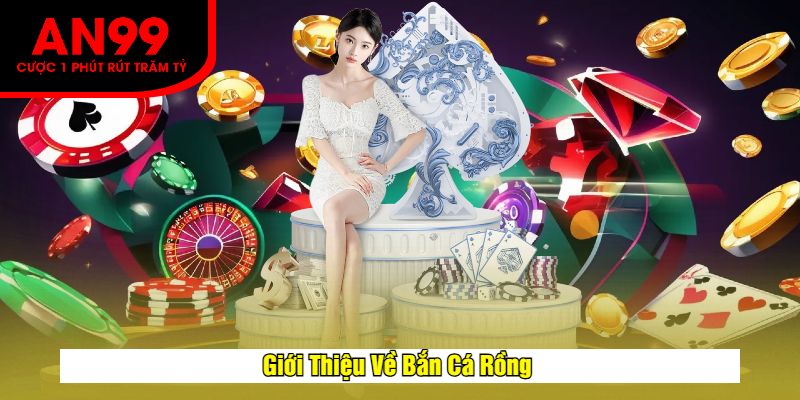 Giới Thiệu Về Bắn Cá Rồng 