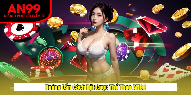Hướng Dẫn Cách Đặt Cược Thể Thao AN99