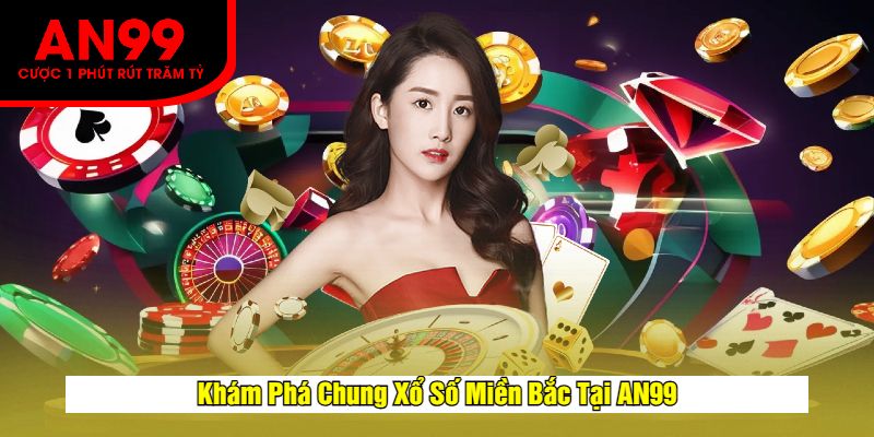 Khám Phá Chung Xổ Số Miền Bắc Tại AN99