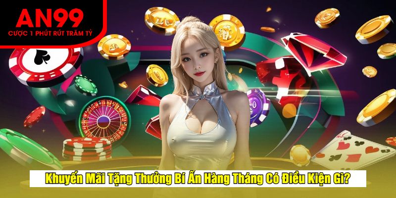 Khuyến Mãi Tặng Thưởng Bí Ẩn Hàng Tháng Có Điều Kiện Gì?