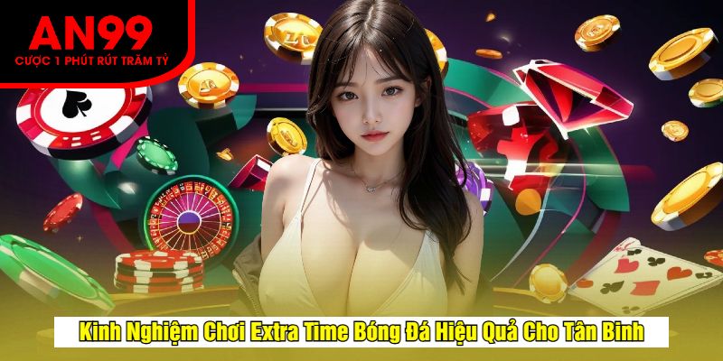 Kinh Nghiệm Chơi Extra Time Bóng Đá Hiệu Quả Cho Tân Binh