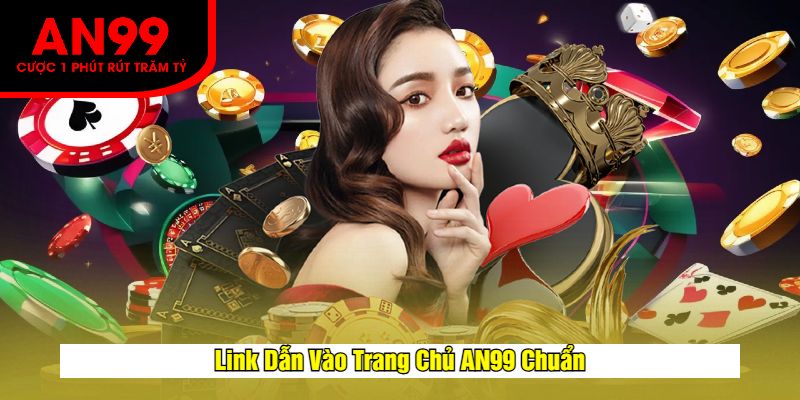 Link Dẫn Vào Trang Chủ AN99 Chuẩn