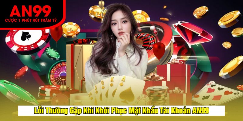 Lỗi Thường Gặp Khi Khôi Phục Mật Khẩu Tài Khoản AN99