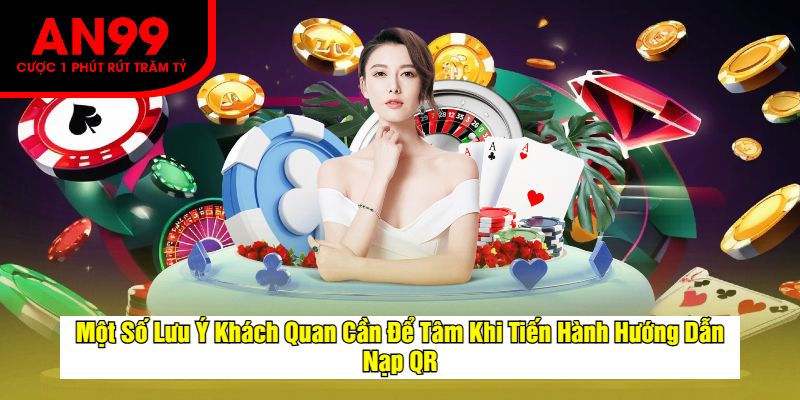Một Số Lưu Ý Khách Quan Cần Để Tâm Khi Tiến Hành Hướng Dẫn Nạp QR