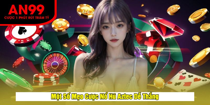 Một Số Mẹo Cược Nổ Hũ Aztec Dễ Thắng