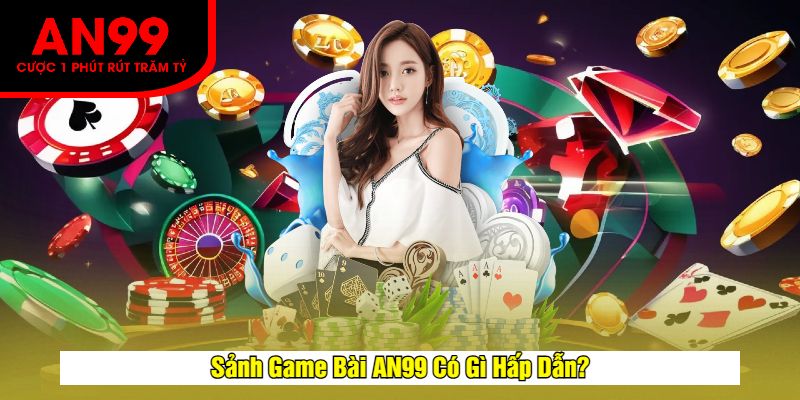 Sảnh Game Bài AN99 Có Gì Hấp Dẫn?