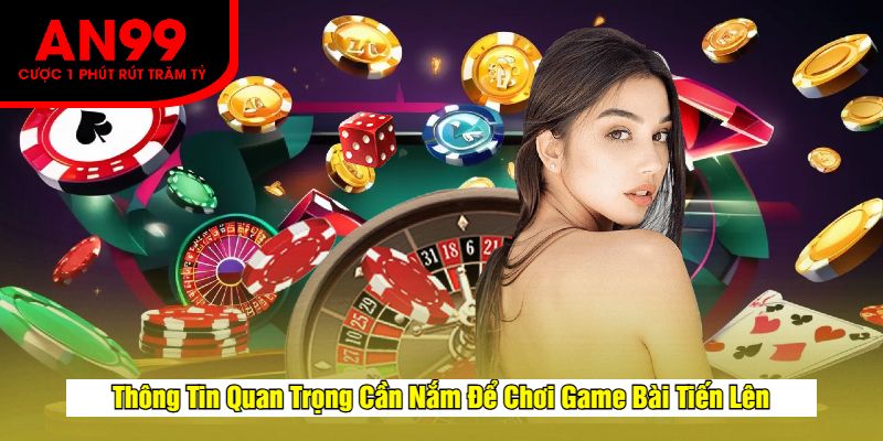 Thông Tin Quan Trọng Cần Nắm Để Chơi Game Bài Tiến Lên