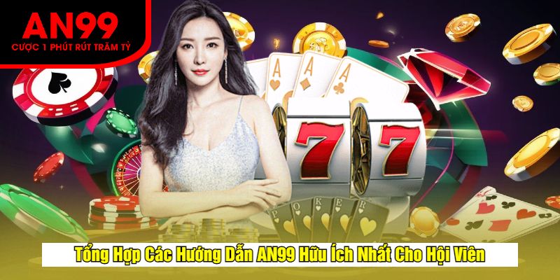 Tổng Hợp Các Hướng Dẫn AN99 Hữu Ích Nhất Cho Hội Viên