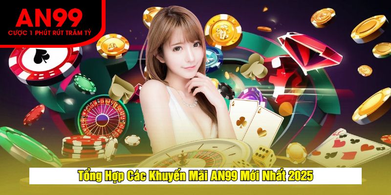 Tổng Hợp Các Khuyến Mãi AN99 Mới Nhất 2025