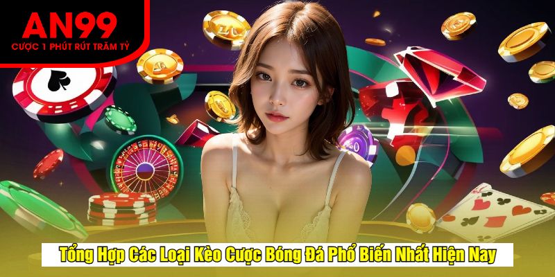 Tổng Hợp Các Loại Kèo Cược Bóng Đá Phổ Biến Nhất Hiện Nay