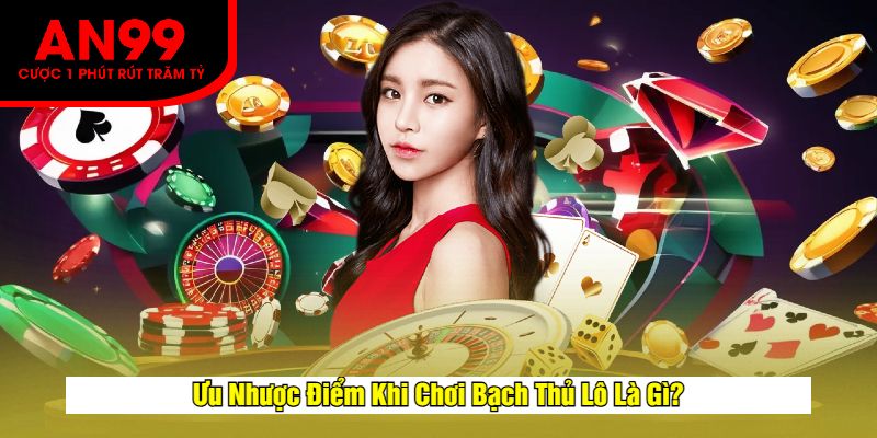 Ưu Nhược Điểm Khi Chơi Bạch Thủ Lô Là Gì?