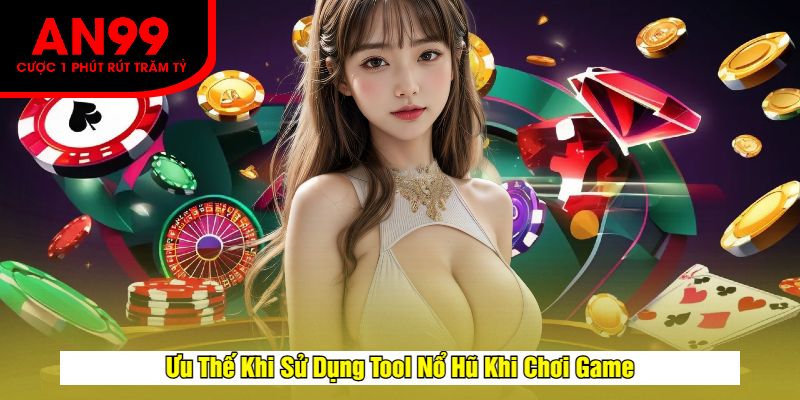 Ưu Thế Khi Sử Dụng Tool Nổ Hũ Khi Chơi Game